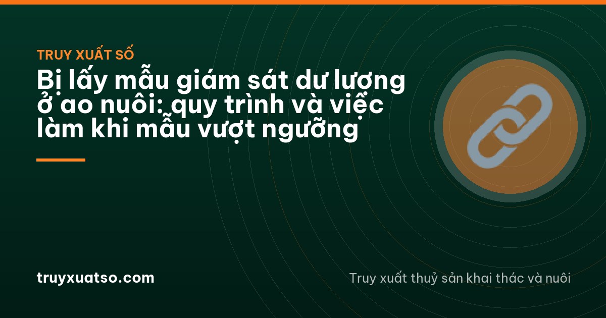 Bị lấy mẫu giám sát dư lượng ở ao nuôi: quy trình và việc làm khi mẫu vượt ngưỡng